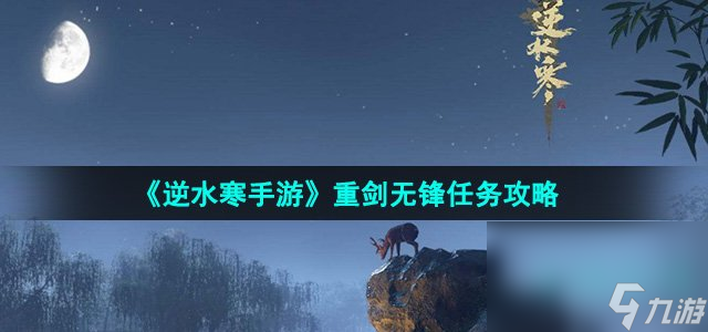 《逆水寒手游》重剑无锋任务攻略(图1)
